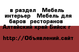  в раздел : Мебель, интерьер » Мебель для баров, ресторанов . Алтайский край,Бийск г.